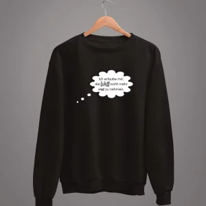 Unisex Sweatshirt  Ich erlaube mir, die Welt nicht mehr ernst zu nehmen.