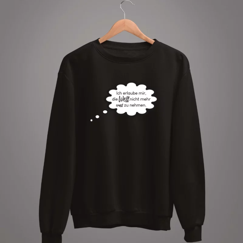 Unisex Sweatshirt "Ich erlaube mir, die Welt nicht mehr ernst zu nehmen."