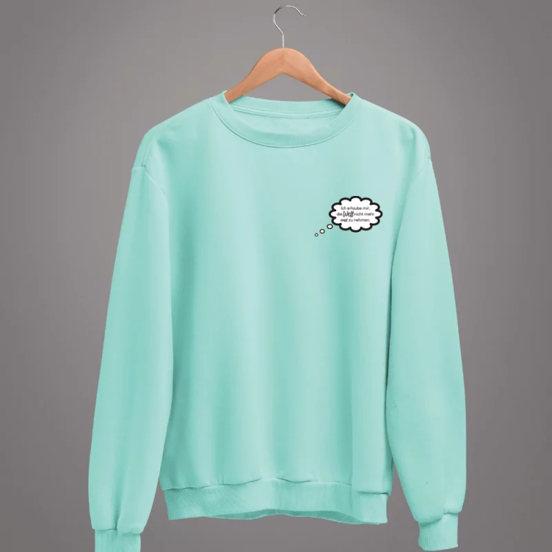 Damen Sweatshirt - Ich erlaube mir, die Welt nicht mehr ernst zu nehmen.