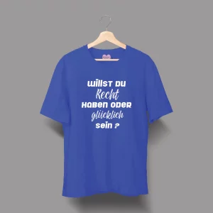 Unisex T-Shirt  "Willst du Recht haben oder glücklich sein?"