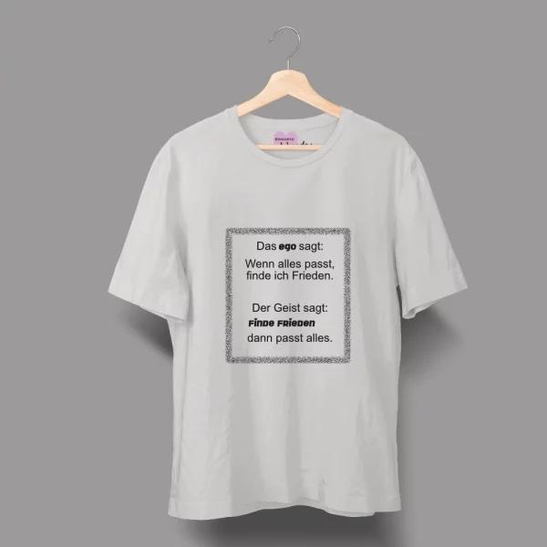Unisex T-Shirt  "Das Ego sagt: Wenn alles passt, finde ich Frieden. Der Geist sagt: Finde Frieden, dann passt alles." – Bild 5