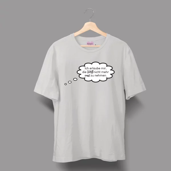 Unisex T-Shirt  "Ich erlaube mir, die Welt nicht mehr ernst zu nehmen." – Bild 2