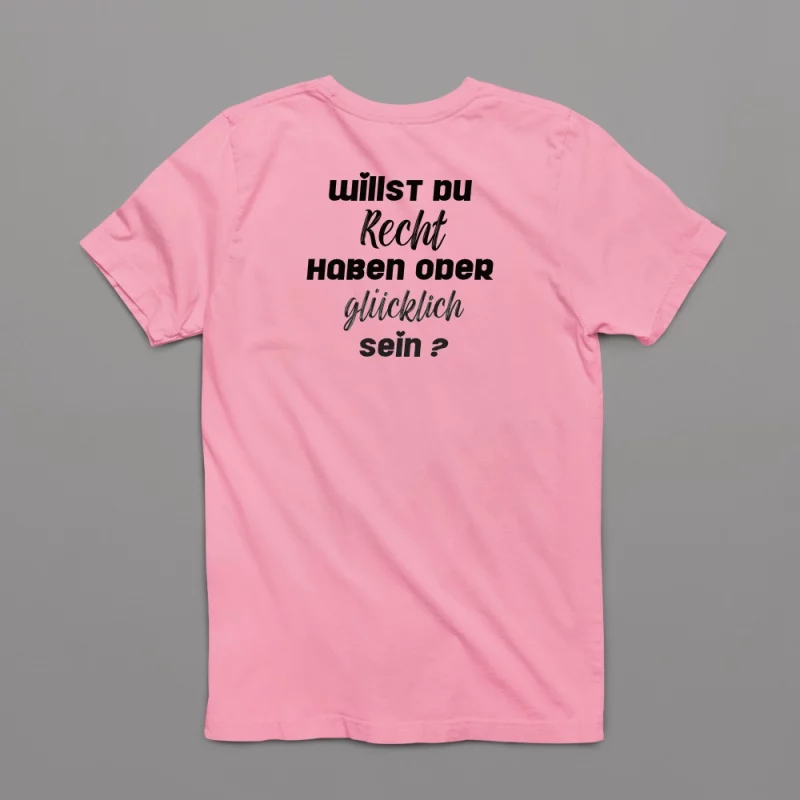 Unisex T-Shirt - Willst du Recht haben oder glücklich sein?