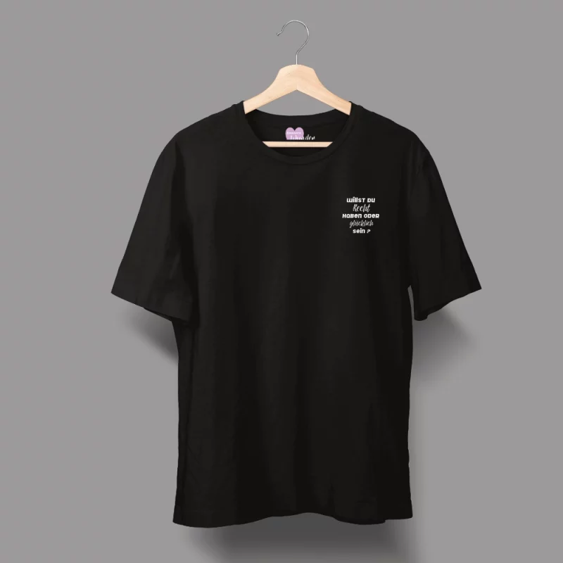 Unisex T-Shirt  "Willst du Recht haben oder glücklich sein?"