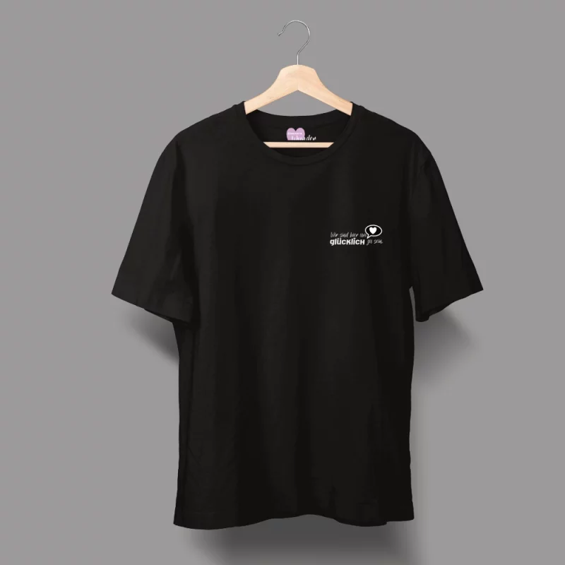 Unisex T-Shirt  "Wir sind hier um glücklich zu sein"