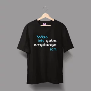 Unisex T-Shirt  "Was ich gebe, empfange ich."