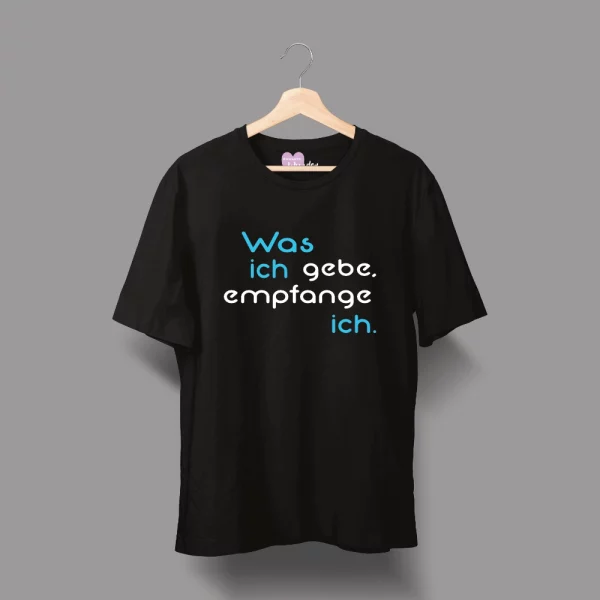 Unisex T-Shirt  "Was ich gebe, empfange ich."