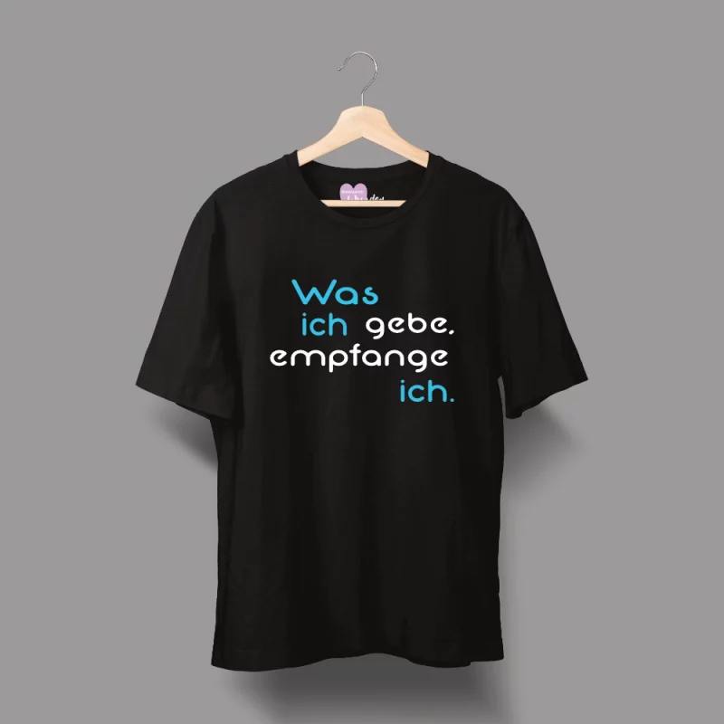 Unisex T-Shirt  "Was ich gebe, empfange ich."