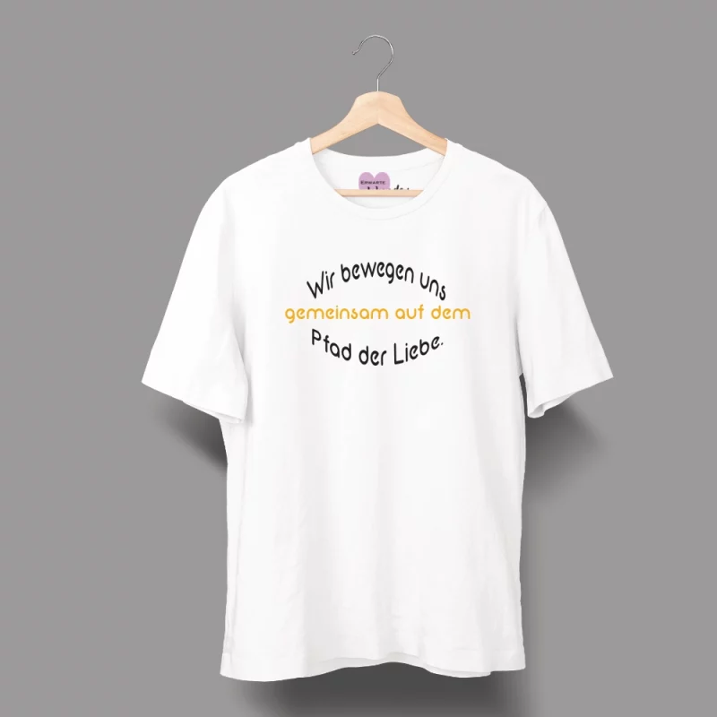 Unisex T-Shirt "Wir bewegen uns gemeinsam auf dem Pfad der Liebe."