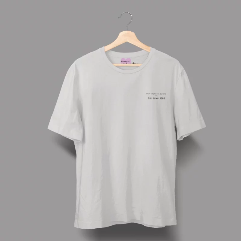 Unisex T-Shirt - Dein natürlicher Zustand ist Liebe, Freude, Glück
