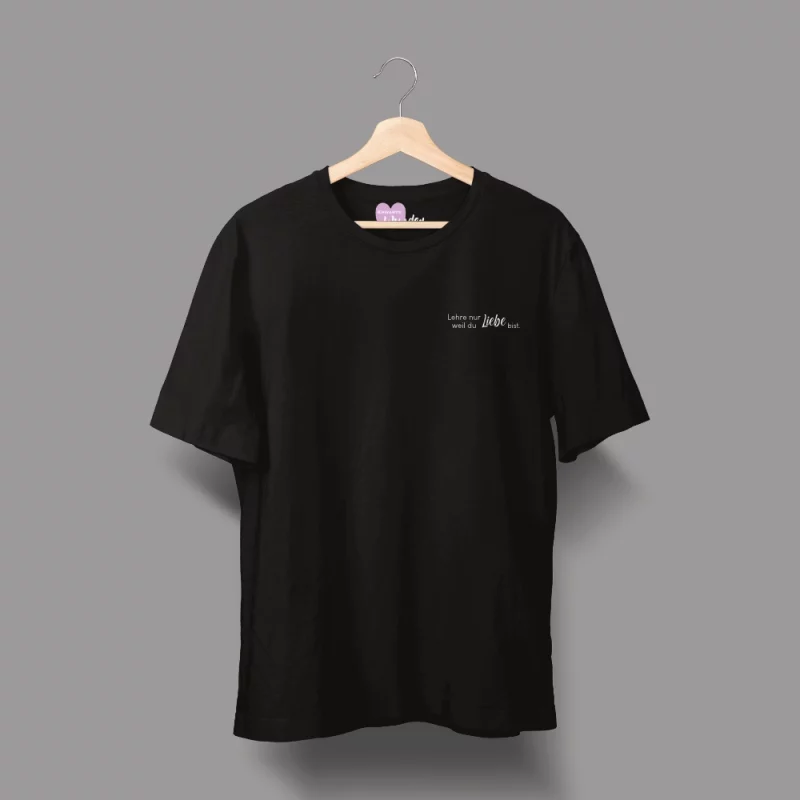 Unisex T-Shirt  "Lehre nur Liebe, weil du Liebe bist."