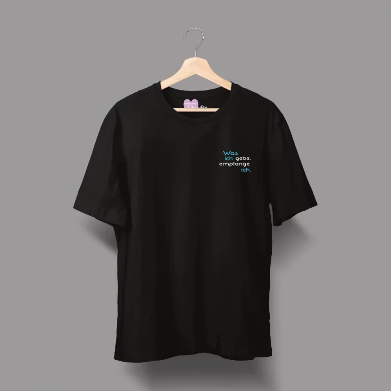 Unisex T-Shirt  "Was ich gebe, empfange ich."
