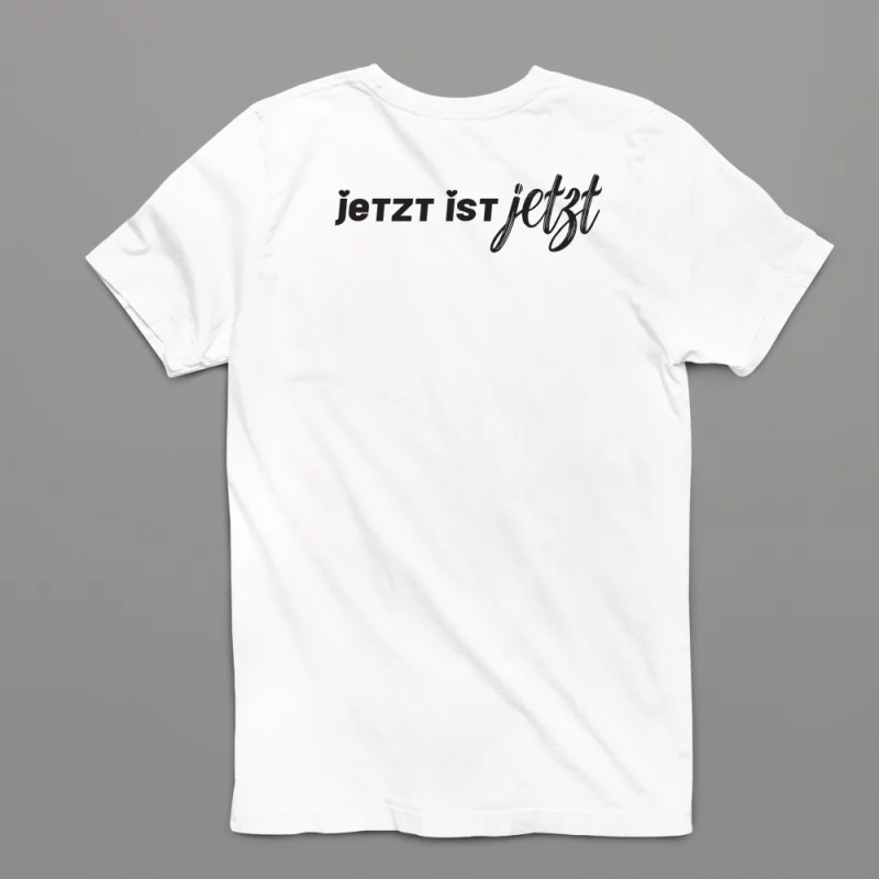 Unisex T-Shirt - Jetzt ist Jetzt