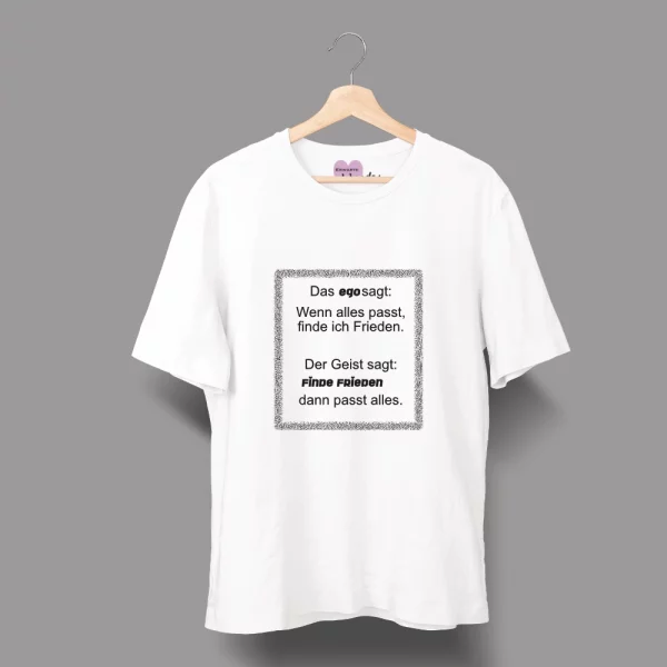 Unisex T-Shirt  "Das Ego sagt: Wenn alles passt, finde ich Frieden. Der Geist sagt: Finde Frieden, dann passt alles."