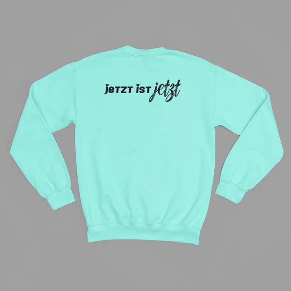Unisex Sweatshirt  "Jetzt ist Jetzt" – Bild 7