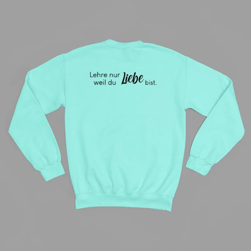 Damen Sweatshirt - Lehre nur Liebe, weil du Liebe bist.