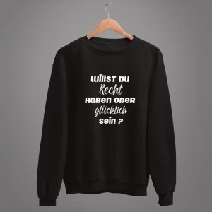 Unisex Sweatshirt  Willst du Recht haben oder glücklich sein?