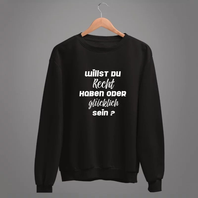 Unisex Sweatshirt "Willst du Recht haben oder glücklich sein?"