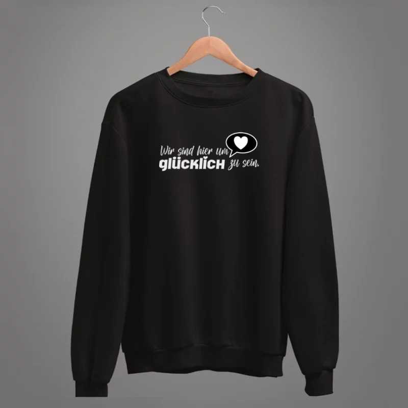Unisex Sweatshirt "Wir sind hier um glücklich zu sein"