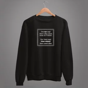Unisex Sweatshirt  Das Ego sagt: Wenn alles passt, finde ich Frieden. Der Geist sagt: Finde Frieden, dann passt alles.