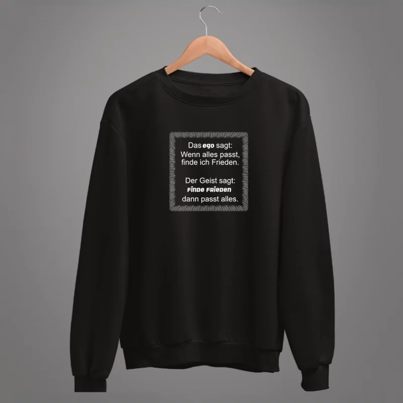 Unisex Sweatshirt "Das Ego sagt: Wenn alles passt, finde ich Frieden. Der Geist sagt: Finde Frieden, dann passt alles."