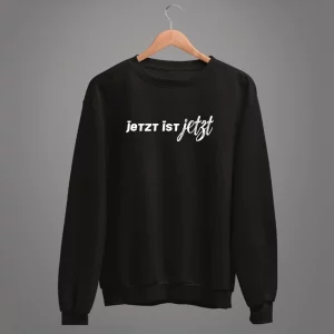 Unisex Sweatshirt  Jetzt ist Jetzt