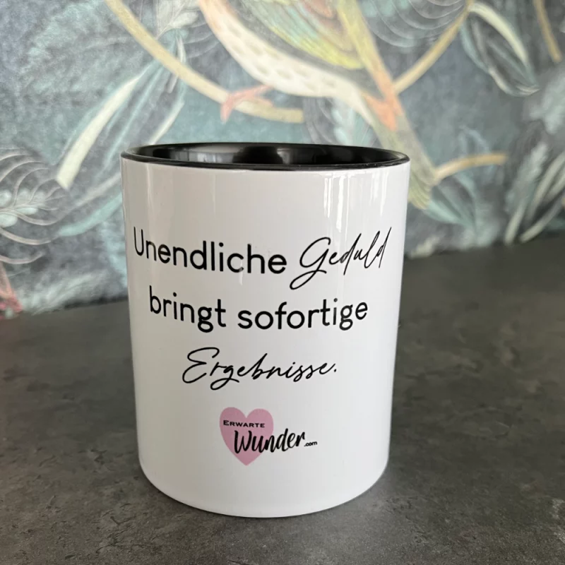 Tasse - Unendliche Geduld bringt sofortige Ergebnisse