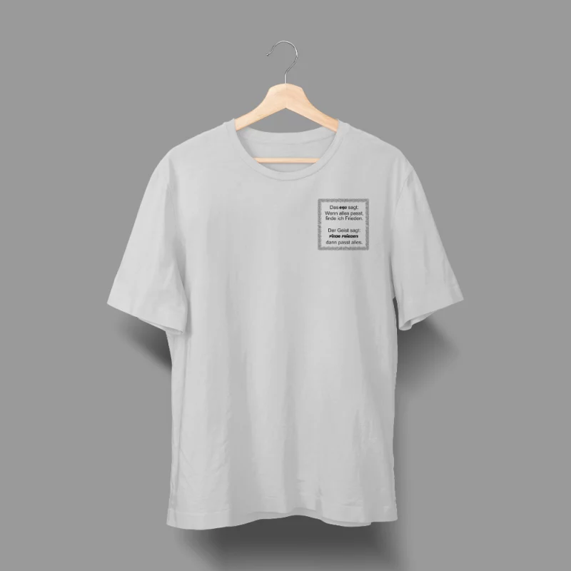 Unisex T-Shirt - Das Ego sagt: Wenn alles passt, finde ich Frieden. Der Geist sagt: Finde Frieden, dann passt alles.
