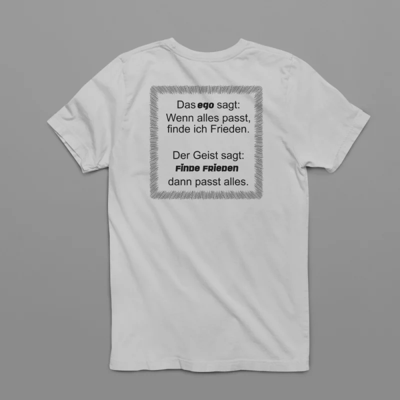 Unisex T-Shirt - Das Ego sagt: Wenn alles passt, finde ich Frieden. Der Geist sagt: Finde Frieden, dann passt alles.